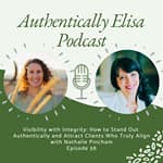 E58: Visibility with Integrity: How to Stand Out Authentically and Attract Clients Who Truly Align