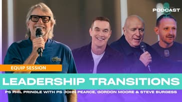 Equip Session: Leadership Transitions | Phil Pringle with John Pearce, Gordon Moore & Steve Burgess