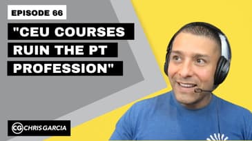 EP066: “CEU Courses Ruin The PT Profession” | Dr. Chris Garcia