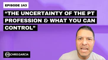 EP143: “The Uncertainty Of The PT Profession And What You Can Control” | Dr. Chris Garcia