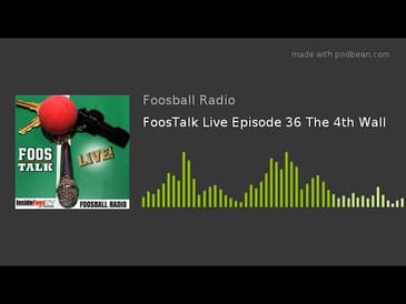 FoosTalk Live Episode 36 The 4th Wall
