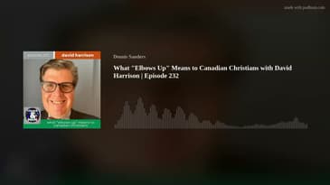 What "Elbows Up" Means to Canadian Christians with David Harrison | Episode 232