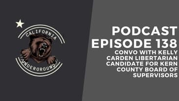 Episode 138 - Convo with Kelly Carden: Libertarian Candidate for Kern County Board of Supervisors