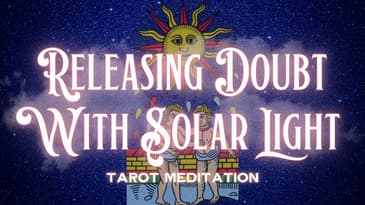 Sun Card Tarot Meditation - Releasing Doubt with Solar Light