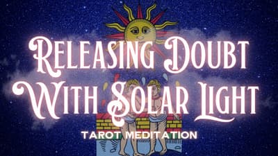 Sun Card Tarot Meditation - Releasing Doubt with Solar Light