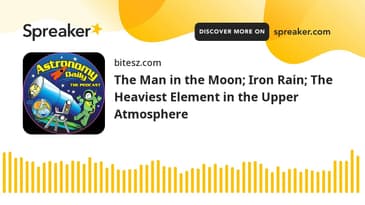 The Man in the Moon; Iron Rain; The Heaviest Element in the Upper Atmosphere