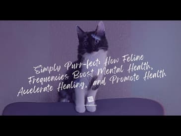 Simply Purr-fect: How Feline Frequencies Boost Mental Health, Accelerate Healing, & Promote Health
