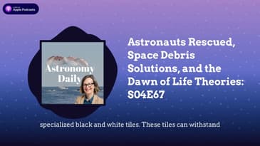 Astronauts Rescued, Space Debris Solutions, and the Dawn of Life Theories: S04E67