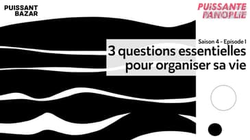 3 questions essentielles pour organiser sa vie - Saison 4, Episode 1