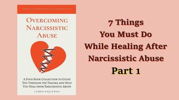 7 Things You Must Do While Healing After Narcissistic Abuse Part 1