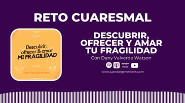 RETO: Descubrir, ofrecer y amar tu fragilidad con Dany Valverde | Día 11 para descubrir, ofrecer...