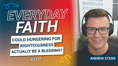#0437 | Could Hungering for Righteousness Actually Be a Blessing? (feat. Andrew Steier)