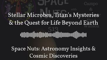 Stellar Microbes, Titan's Mysteries & the Quest for Life Beyond Earth | Space Nuts: Astronomy...