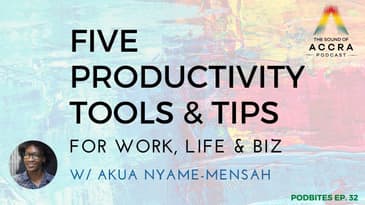 FIVE PRODUCTIVITY TOOLS & TIPS FOR WORK, LIFE & BIZ - PODBITES EP. 32 (W/ AKUA NYAME-MENSAH)