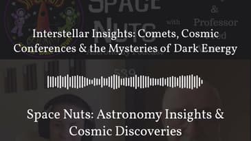 Interstellar Insights: Comets, Cosmic Conferences & the Mysteries of Dark Energy | Space Nuts:...