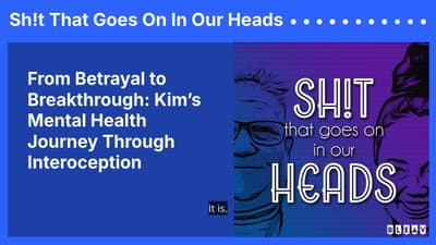 From Betrayal to Breakthrough: Kim’s Mental Health Journey Through Interoception | Sh!t That...