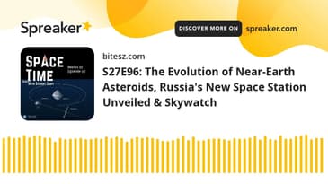 S27E96: The Evolution of Near-Earth Asteroids, Russia's New Space Station Unveiled & Skywatch