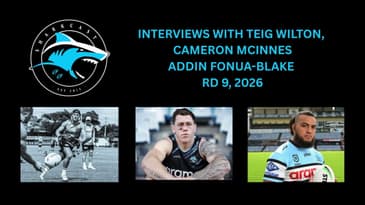 SHARKCAST: INTERVIEWS WITH TEIG WILTON, CAMERON MCINNES and ADDIN FONUA BLAKE - RD 9, 2026