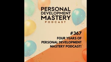 #367 Four years of Personal Development Mastery podcast!