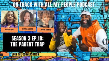 On Track With All My People SZN3 Ep 10: The Parent Trap Featuring Akeisha, Alithea, and Jetaun