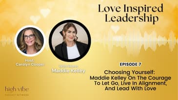 Choosing Yourself: Maddie Kelley On The Courage To Let Go, Live In Alignment, And Lead With Love