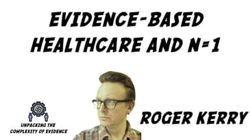 Evidence-Based Healthcare & N=1 - Part Two - Roger Kerry