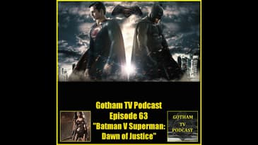 Batman V Superman Dawn of Justice Podcast – Gotham TV Podcast Episode 64