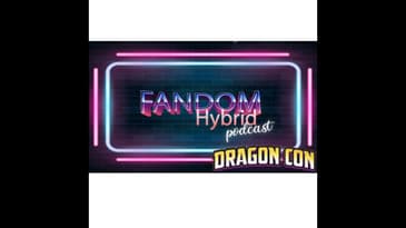 Dragon Con 2023 Wrap-Up (and Other Stuff) - Fandom Hybrid Podcast #254