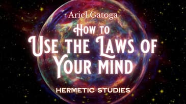 How To Use The Laws of Your Mind - Hermetic Studies with Ariel Gatoga
