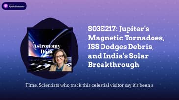 S03E217: Jupiter's Magnetic Tornadoes, ISS Dodges Debris, and India's Solar Breakthrough