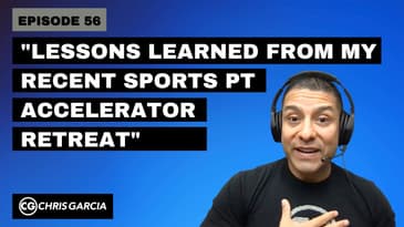 EP056: “Lessons Learned From My Recent Sports PT Accelerator Retreat” | Dr. Chris Garcia