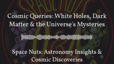 Cosmic Queries: White Holes, Dark Matter & the Universe's Mysteries | Space Nuts: Astronomy...