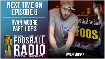 Next Time on Foosball Radio Episode 6 : Ryan Moore - Part 1 of 3