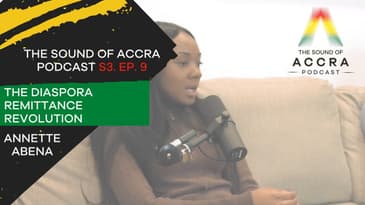 THE DIASPORA REMITTANCE REVOLUTION x ANNETTE ABENA | S3 EP. 9 | THE SOUND OF ACCRA PODCAST