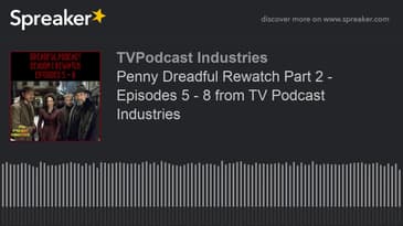 Penny Dreadful Rewatch Part 2 - Episodes 5 - 8 from TV Podcast Industries (made with Spreaker)