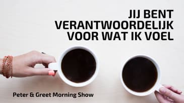 The Peter & Greet Morning Show EP39 | Jij bent verantwoordelijk voor hoe ik me voel