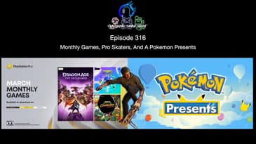 Episode 316 - Monthly Games, Pro Skaters, And A Pokemon Presents