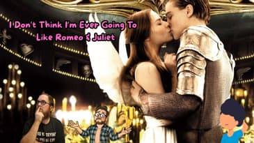 I Don’t Think I’m Ever Going To  Like Romeo & Juliet