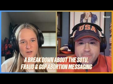 A Break Down of the SOTU, Fraud & GOP Abortion Messaging