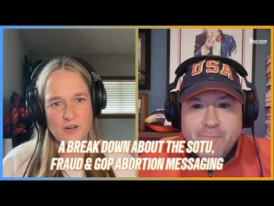 A Break Down of the SOTU, Fraud & GOP Abortion Messaging