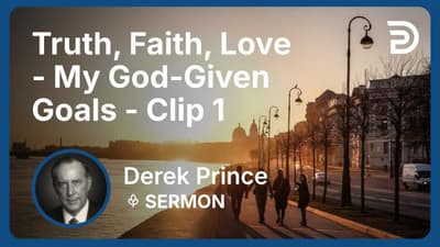 Truth, Faith, Love - My God-Given Goals | Clip 1 | Derek Prince