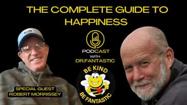 The Complete Guide to Happiness Podcast with Dr. Fantastic: Robert Morrissey