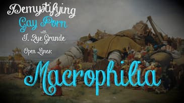 Demystifying Gay Porn S1E19: The Macrophilia Episode