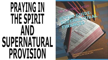 SUPERNATURAL FINANCES: VIDEO STUDY GUIDE SESSION 8:PRAYING IN THE SPIRIT AND SUPERNATURAL PROVISION