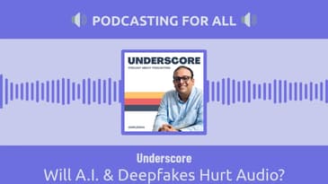 Underscore - Will A.I. & Deepfakes Hurt Audio?