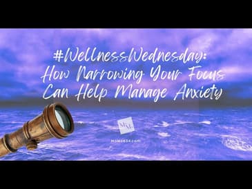 #WellnessWednesday: How Narrowing Your Focus Can Help Manage Anxiety