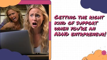 Getting the right support when you're an ADHD entrepreneur!