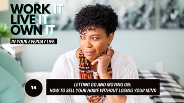 Letting Go and Moving On: How to Sell Your Home Without Losing Your Mind | Work it Live it Own it