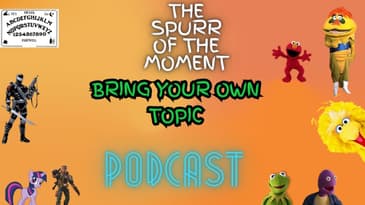 Spurr Of The Moment Podcast:  Bring Your Own Topic