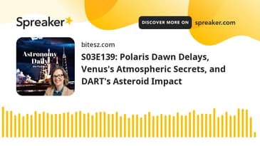 S03E139: Polaris Dawn Delays, Venus's Atmospheric Secrets, and DART's Asteroid Impact